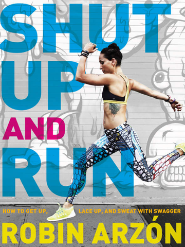 Shut Up and Run: How to Get Up, Lace Up, and Sweat with Swagger